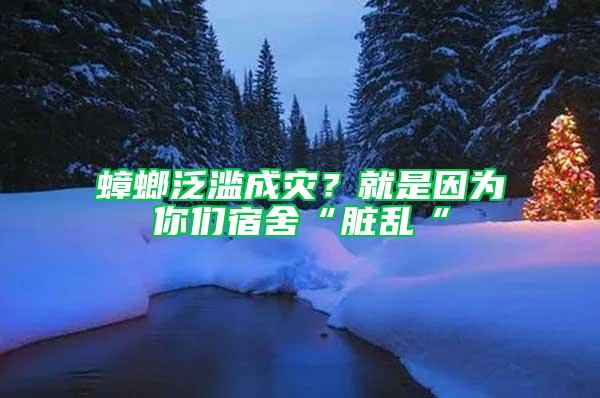蟑螂泛濫成災(zāi)？就是因?yàn)槟銈兯奚帷芭K亂“