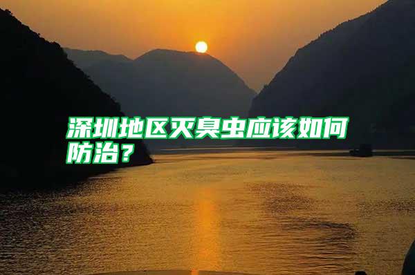 深圳地區滅臭蟲應該如何防治?