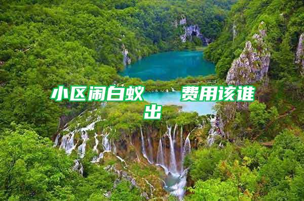 小區鬧白蟻 費用該誰出