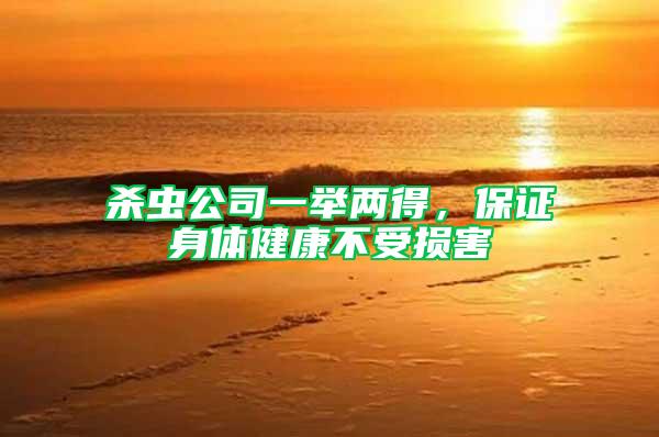 殺蟲公司一舉兩得，保證身體健康不受損害