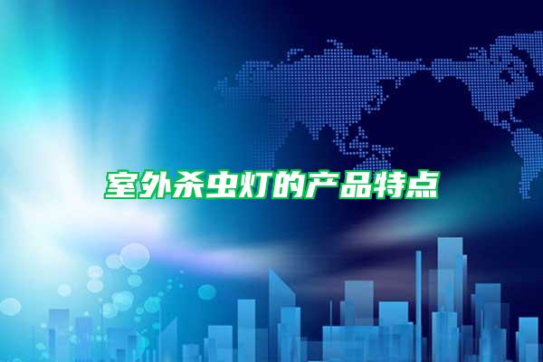 室外殺蟲燈的產品特點