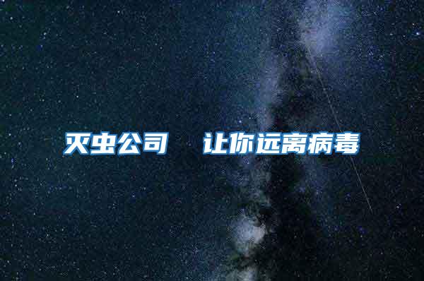 滅蟲公司 讓你遠(yuǎn)離病毒