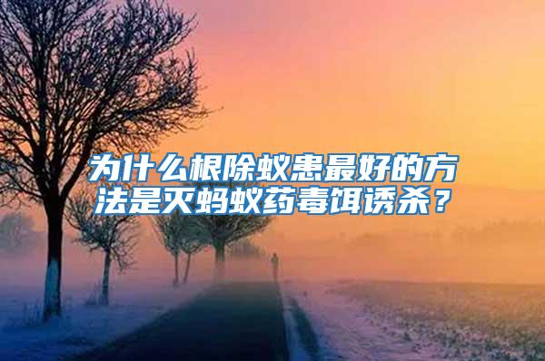 為什么根除蟻患最好的方法是滅螞蟻藥毒餌誘殺？