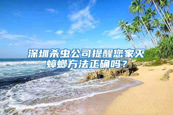 深圳殺蟲公司提醒您家滅蟑螂方法正確嗎?