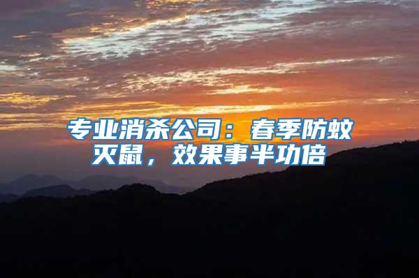 專業(yè)消殺公司:春季防蚊滅鼠,效果事半功倍