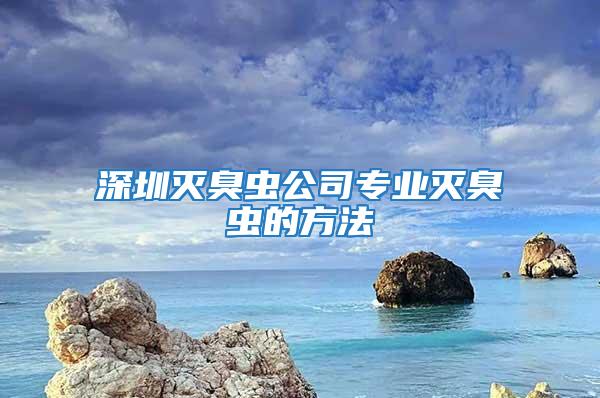 深圳滅臭蟲公司專業滅臭蟲的方法