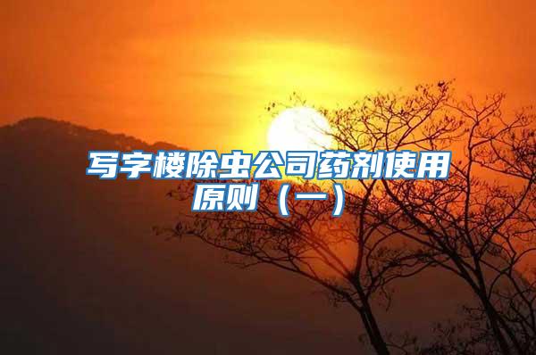 寫(xiě)字樓除蟲(chóng)公司藥劑使用原則(一)