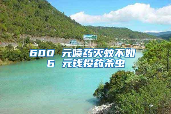 600 元噴藥滅蚊不如 6 元錢(qián)投藥殺蟲(chóng)