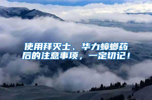 使用拜滅士、華力蟑螂藥后的注意事項，一定切記！