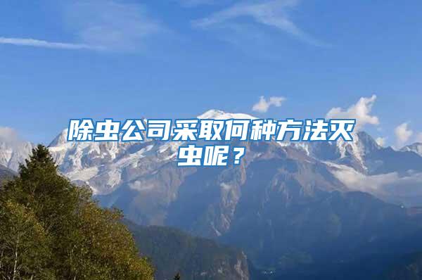 除蟲公司采取何種方法滅蟲呢?