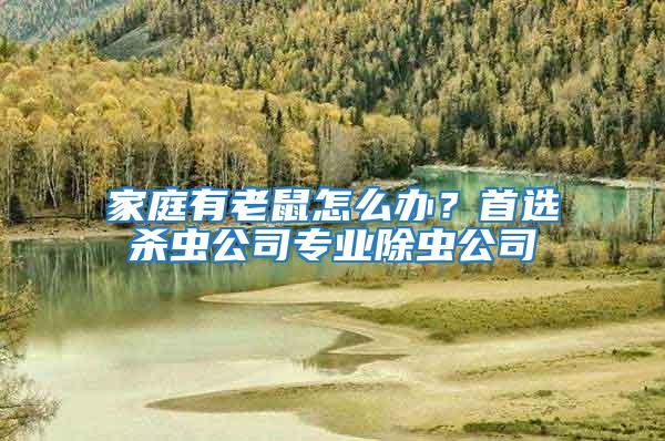 家庭有老鼠怎么辦?首選殺蟲公司專業除蟲公司