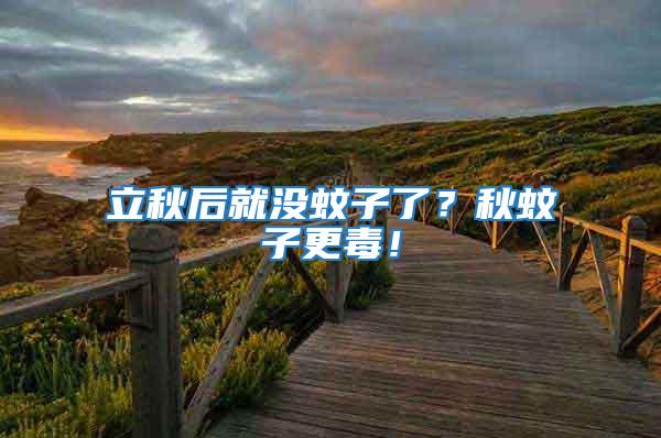 立秋后就沒(méi)蚊子了?秋蚊子更毒!