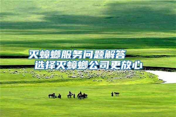 滅蟑螂服務問題解答 選擇滅蟑螂公司更放心