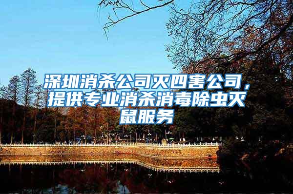 深圳消殺公司滅四害公司,提供專業(yè)消殺消毒除蟲滅鼠服務(wù)