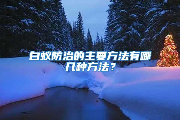 白蟻防治的主要方法有哪幾種方法?